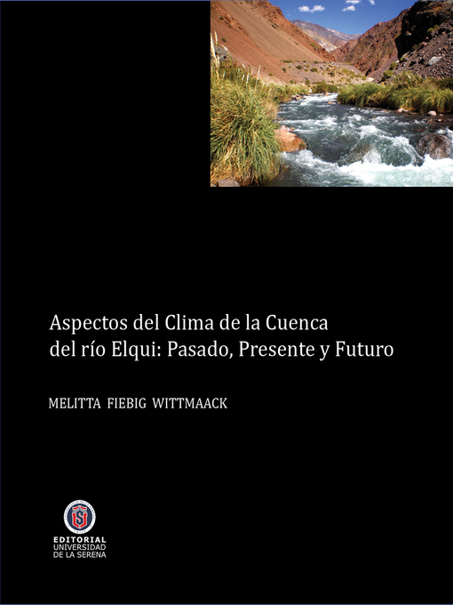 Title details for Aspectos del clima de la cuenca del Valle de Elqui: Presente, pasado y futuro by Melitta Fiebig - Available